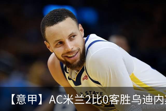 【意甲】AC米兰2比0客胜乌迪内斯，普利希奇闪击