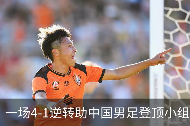 一场4-1逆转助中国男足登顶小组，有望直通亚运会四强！