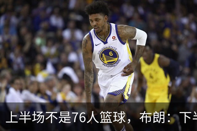 上半场不是76人篮球，布朗：下半场才是，未来光明