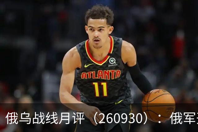 俄乌战线月评（260930）：俄军开始化债？