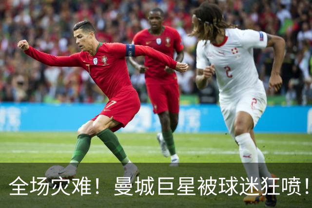 全场灾难！曼城巨星被球迷狂喷！1.25 亿新援成最大笑话