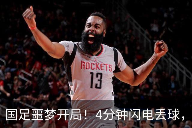 国足噩梦开局！4分钟闪电丢球，主场4战新西兰连丢4球