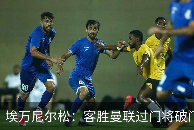 埃万尼尔松：客胜曼联过门将破门很漂亮；连胜米兰曼联增信心