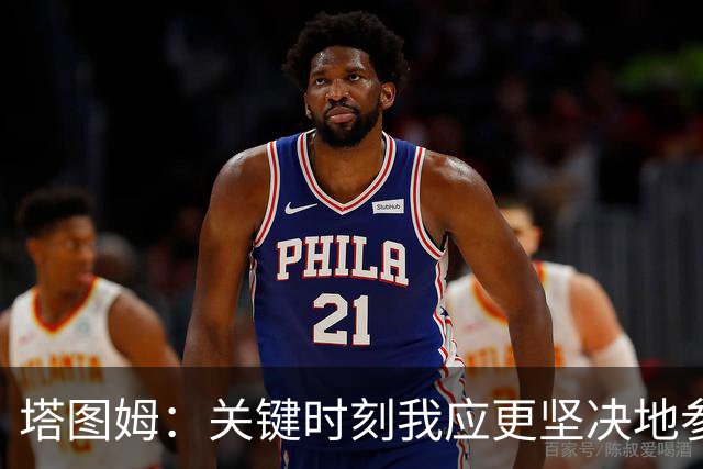 塔图姆：关键时刻我应更坚决地参与到战术中 不一定非要亲自得分