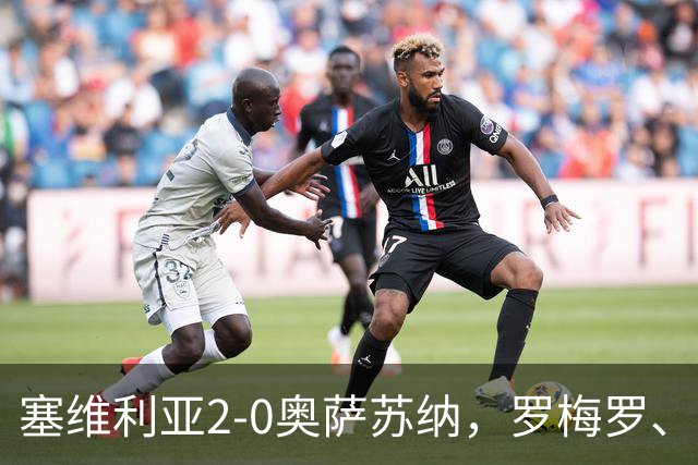 塞维利亚2-0奥萨苏纳，罗梅罗、科雷亚破门，福法纳助攻双响