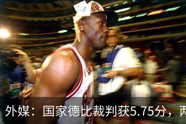 外媒：国家德比裁判获5.75分，两次卡牌判罚有误