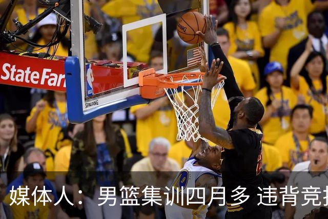 媒体人：男篮集训四月多 违背竞技状态调整规律致球员状态全无