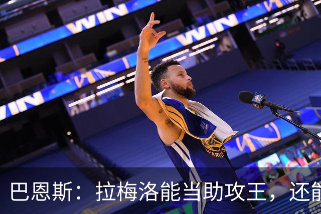 巴恩斯：拉梅洛能当助攻王，还能让爱德华兹轻松拿10分