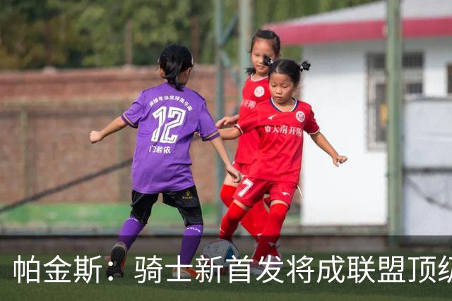帕金斯：骑士新首发将成联盟顶级防守强队 沃特森能防多个位置