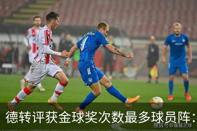 德转评获金球奖次数最多球员阵：梅罗领衔，11人共获30次金球