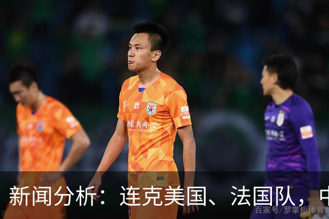 新闻分析：连克美国、法国队，中国U17女足缘何创造历史