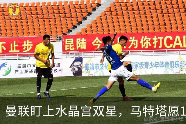 曼联盯上水晶宫双星，马特塔愿1月投奔老特拉福德