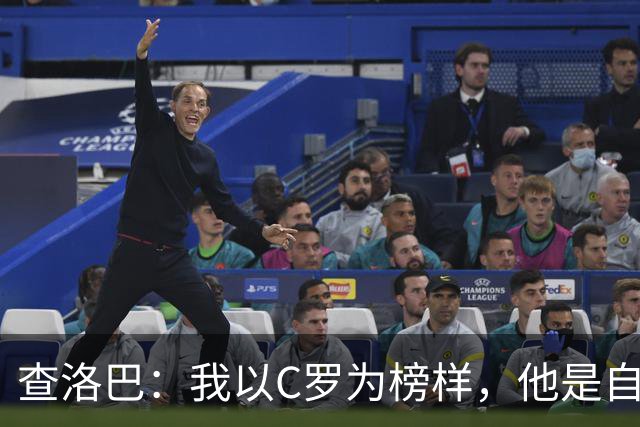 查洛巴：我以C罗为榜样，他是自律的典范；平时还会关注蓝军