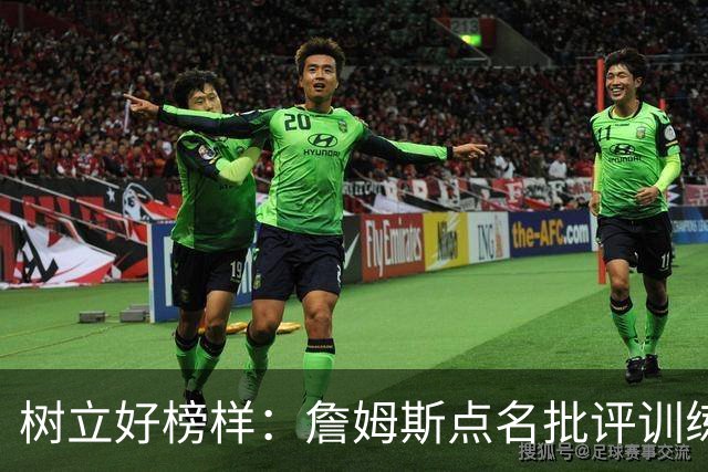 树立好榜样：詹姆斯点名批评训练迟到的恩比德