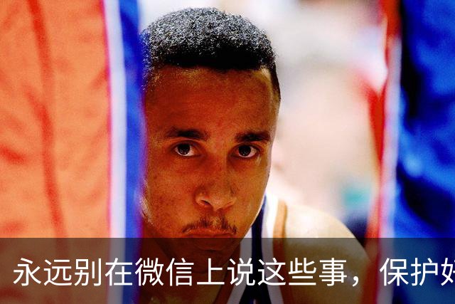 永远别在微信上说这些事，保护好自己