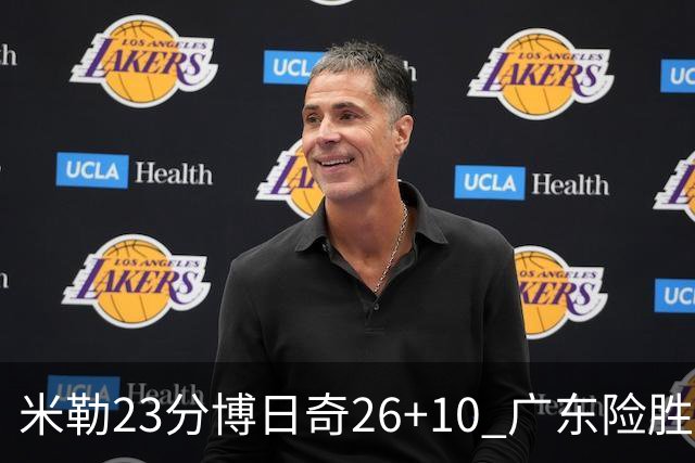 米勒23分博日奇26+10 广东险胜送宁波4连败