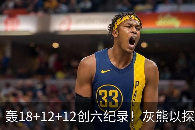 轰18+12+12创六纪录！灰熊以探花建队独具慧眼 美记：开启完美时代