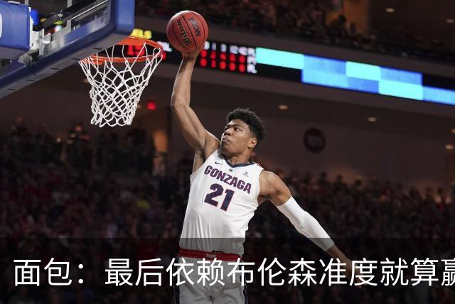 面包：最后依赖布伦森准度就算赢也是侥幸