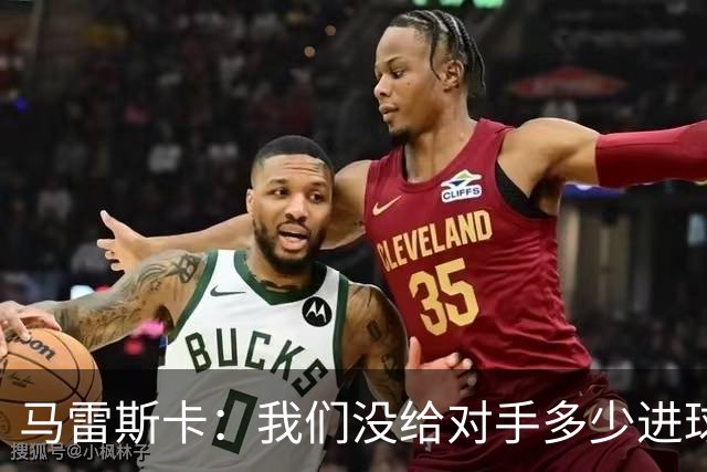 马雷斯卡：我们没给对手多少进球机会；防守表现并不让我担忧