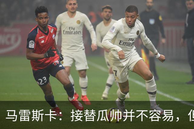 马雷斯卡：接替瓜帅并不容易，但我只想做好自己