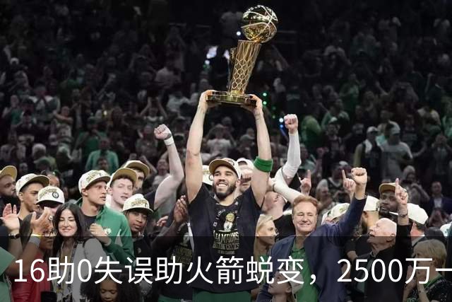 16助0失误助火箭蜕变，2500万一分没多拿！难怪休城愿苦等你一年