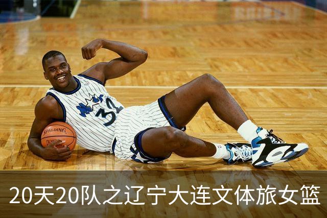 20天20队之辽宁大连文体旅女篮｜阵容厚度升级 中游有力竞争者