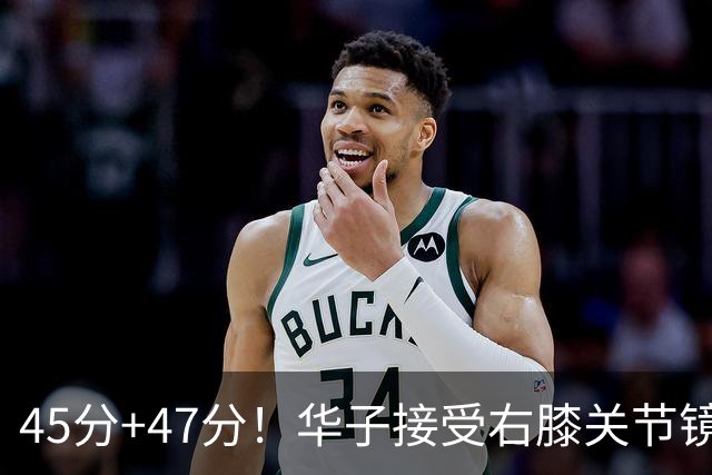 45分+47分！华子接受右膝关节镜手术，3.04亿美金超级顶薪没戏了