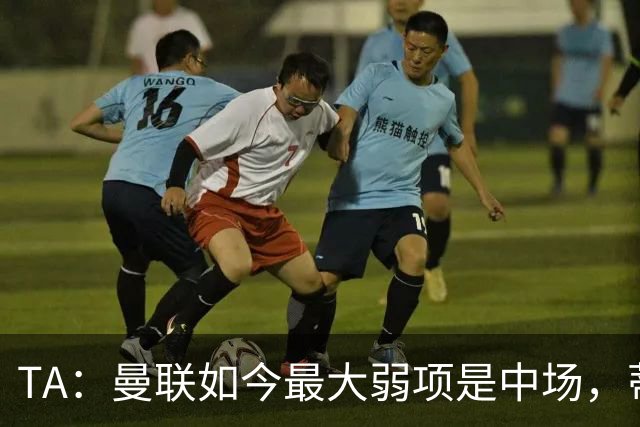 TA：曼联如今最大弱项是中场，蒂莱曼斯应把首发让给巴莱巴